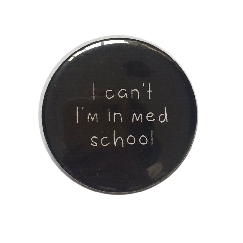 I can't I'm in med school Badge