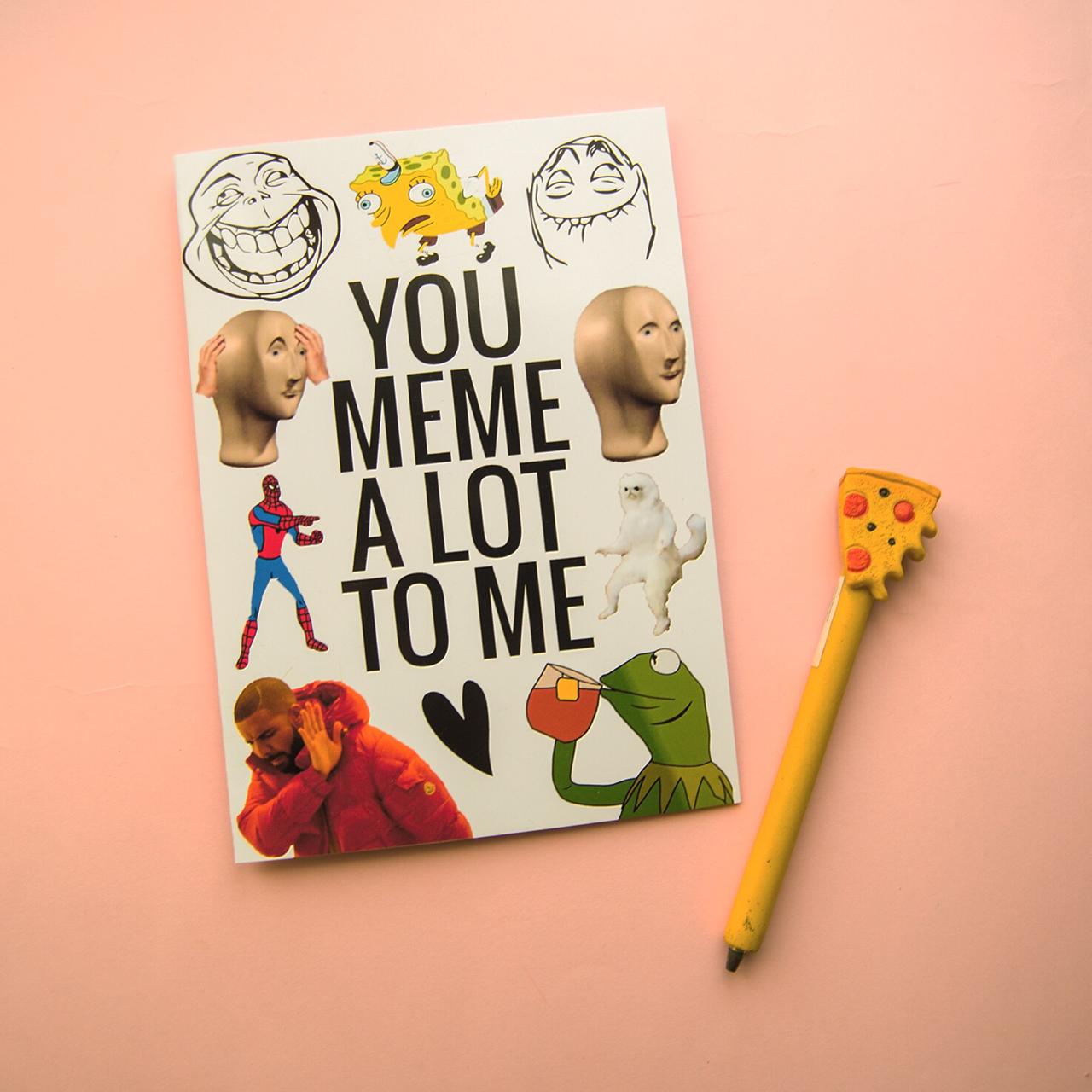 You Meme A Lot To Me Card